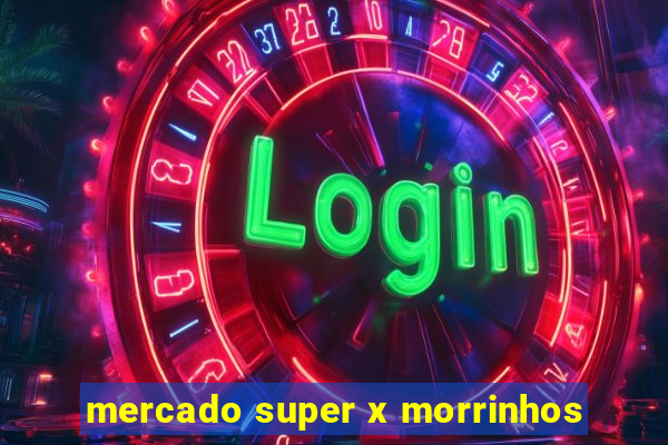 mercado super x morrinhos